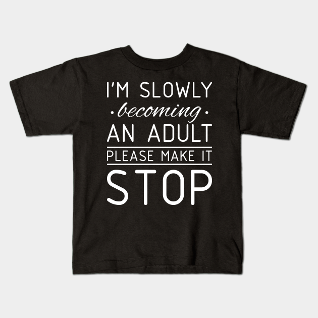 Funny Tee I'm Slowly Becoming An Adult Please Make It Stop Funny Tee I'm Slowly Becoming An Adult Please Make It Stop
